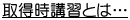 取得時講習とは…